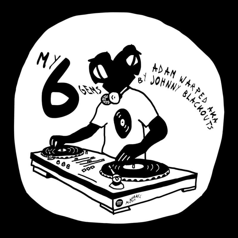 My 6 Gems: Adam Warped aka Johnny Blackouts